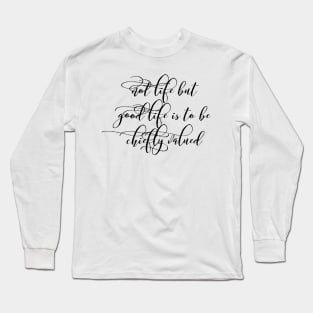 not life but good life is to be chiefly valued Long Sleeve T-Shirt